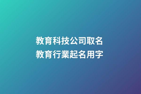 教育科技公司取名 教育行業起名用字-第1張-公司起名-玄機派